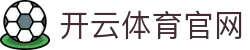 开云·体育（官网）APP下载 - KAIYUN SPORTS